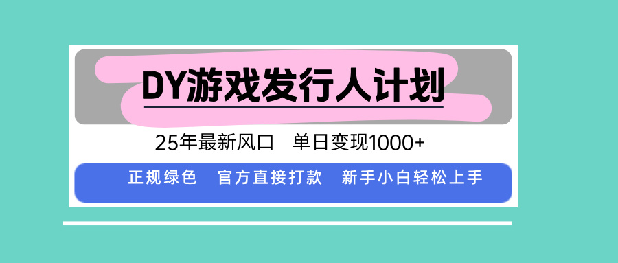 DY游戏发行人计划，25年最新风口，单日变现1000+-鲁班聊项目