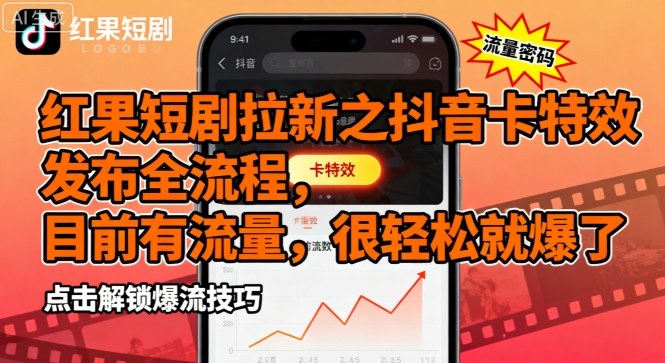 红果短剧拉新之抖音卡特效发布全流程,目前有流量,很轻松就爆了-鲁班聊项目