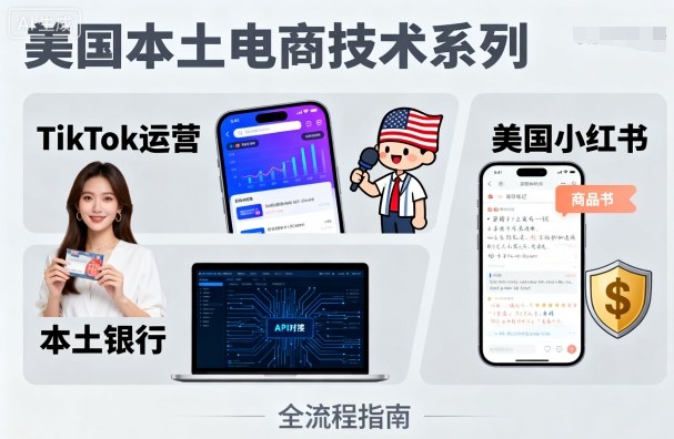 美国本土电商技术,Tiktok 运营篇+美国小红书篇+本土银行篇-鲁班聊项目