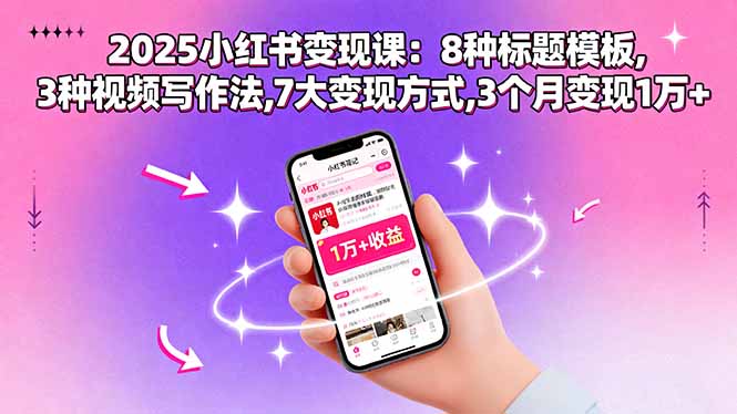 2025小红书变现课：8种标题模板,3种视频写作法,7大变现方式,3个月变现1万+-鲁班聊项目