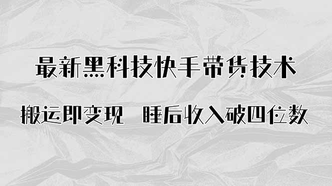 搬运即变现！最新黑科技快手带货Ai搬运技术，睡后收入破四位数-鲁班聊项目