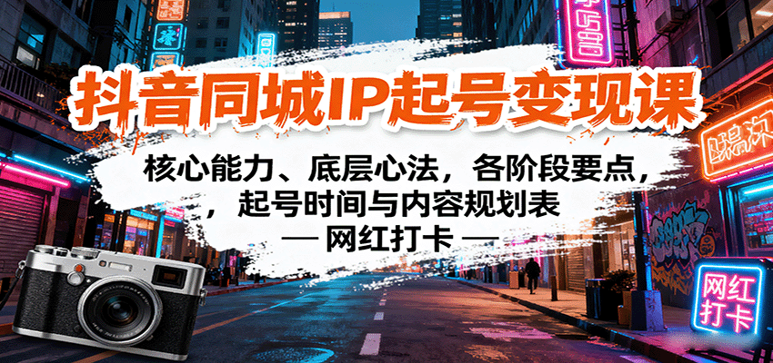 抖音同城IP起号变现课：核心能力、底层心法，各阶段要点，起号时间与内容规划表-鲁班聊项目