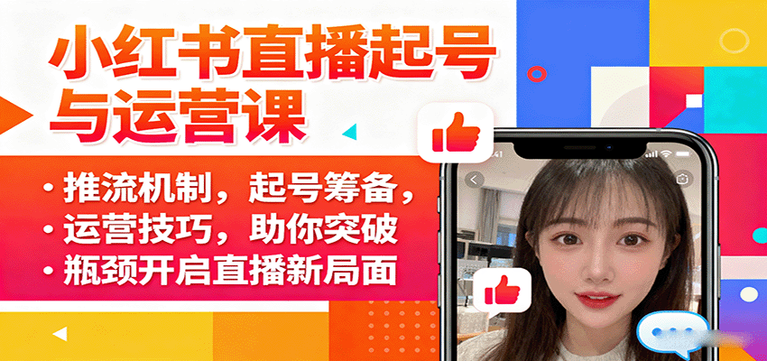 小红书直播起号与运营课:推流机制,起号筹备,运营技巧,助你突破瓶颈开启直播新局面-鲁班聊项目