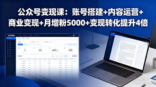 公众号变现课:账号搭建+内容运营+商业变现+月增粉5000+变现转化提升4倍-鲁班聊项目
