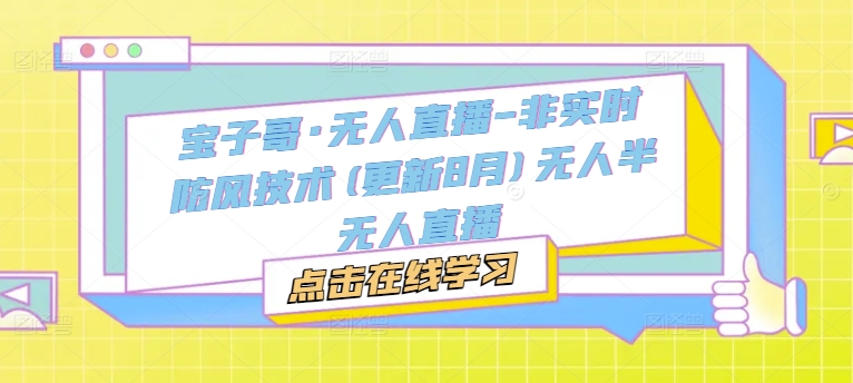 宝子哥·无人直播-非实时防风技术(更新25年9月)无人半无人直播-鲁班聊项目