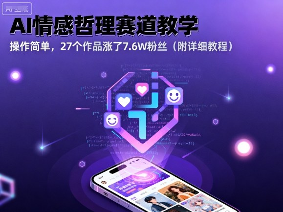 AI情感哲理赛道教学，操作简单，27个作品涨了7.6W粉丝(附详细教程)-鲁班聊项目