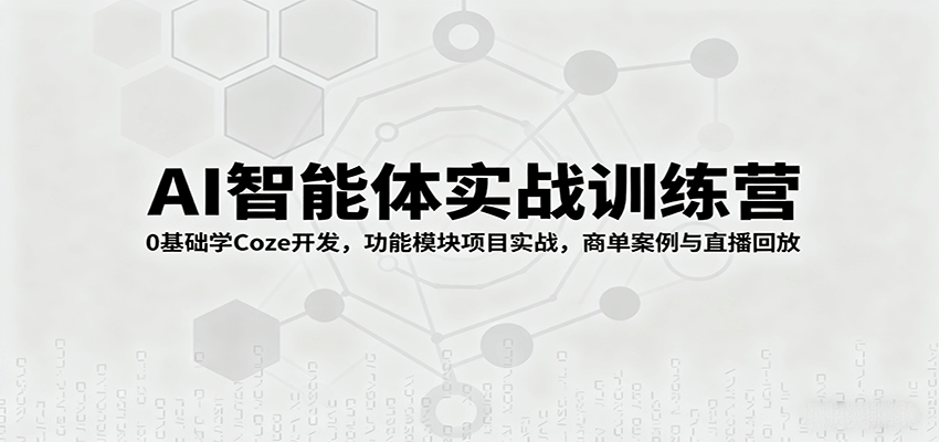 AI智能体实战训练营:0基础学Coze开发,功能模块项目实战,商单案例与直播回放-鲁班聊项目