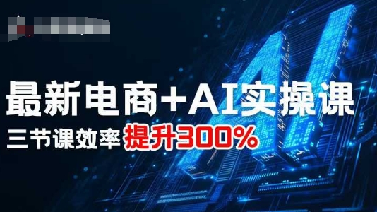 最新电商+AI实操课，三节课效率提升300%-鲁班聊项目