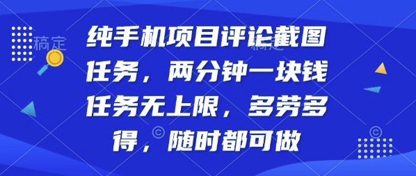 纯手机项目评论截图任务,两分钟一块钱多劳多得,随时随地都能做【揭秘】-鲁班聊项目