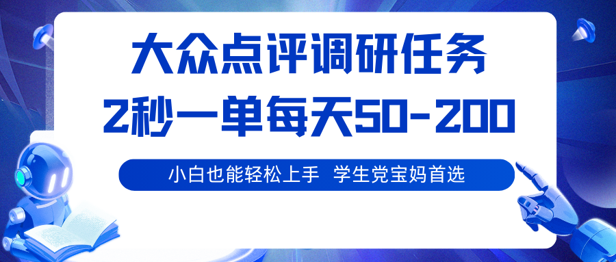 大众点评调研任务，2秒一单 每天50-200,学生党宝妈首选-鲁班聊项目