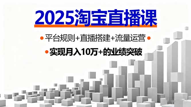 2025淘宝直播课,平台规则+直播搭建+流量运营,首播GMV破3万-鲁班聊项目