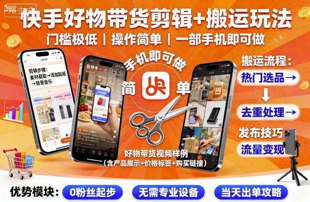 快手好物带货剪辑+搬运玩法，门槛极低，操作简单，一部手机即可玩做-鲁班聊项目
