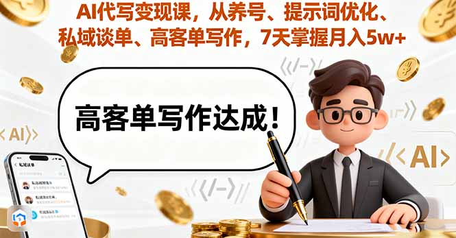 AI代写变现课，从养号、提示词优化、私域谈单、高客单写作，7天掌握月入5w-鲁班聊项目