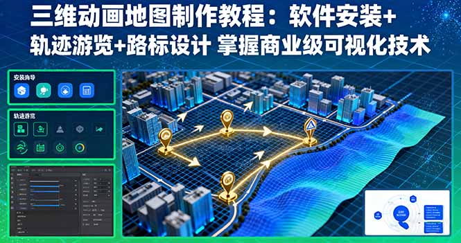 三维动画地图制作教程:软件安装+轨迹游览+路标设计 掌握商业级可视化技术-鲁班聊项目