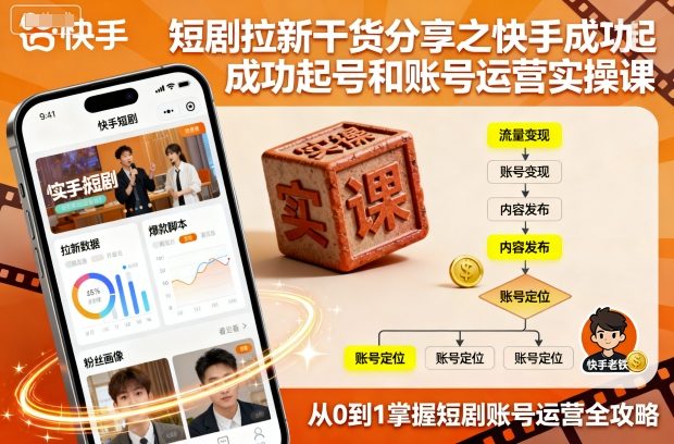 短剧拉新干货分享之快手成功起号和账号运营实操课-鲁班聊项目