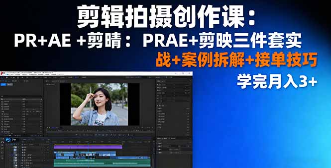 剪辑拍摄创作课:PR+AE+剪映三件套实战+案例拆解+接单技巧,学完月入3+-鲁班聊项目