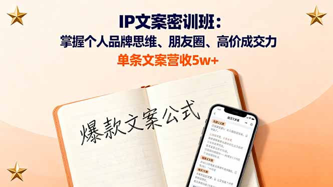 IP文案密训班:掌握个人品牌思维、朋友圈、高价成交力,单条文案营收5w+-鲁班聊项目