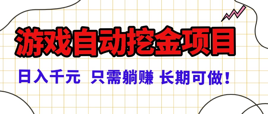 常年稳定的游戏自动挖金项目，日入千元，正规项目 只需躺赚！-鲁班聊项目