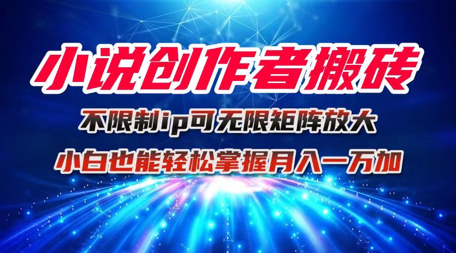 小说创作者搬砖玩法，不限制IP简单无脑 可矩阵无限放大小白也能实现轻…-鲁班聊项目