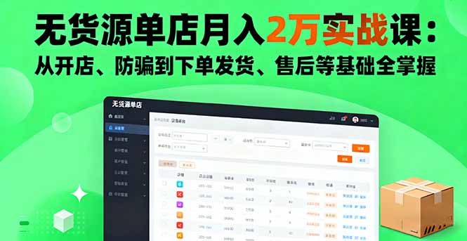无货源单店月入2万实战课：从开店、防骗到下单发货、售后等基础全掌握-鲁班聊项目