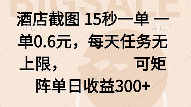 酒店截图 15秒一单 一单0.6元，每天任务无上限，可矩阵单日收益300+-鲁班聊项目
