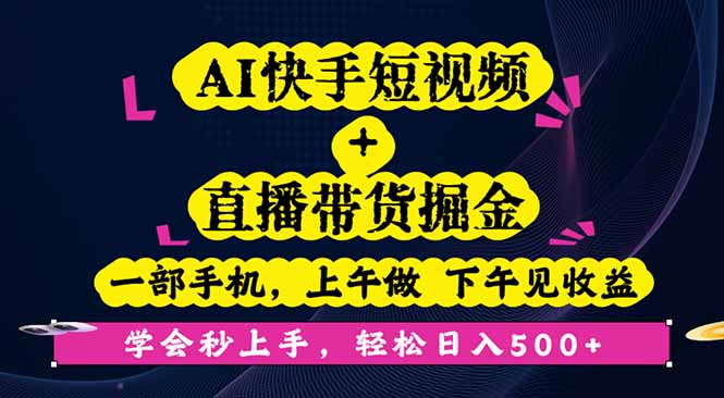 AI快手短视频+直播带货掘金，一部手机，上午做 下午见收益，学会秒上手…-鲁班聊项目
