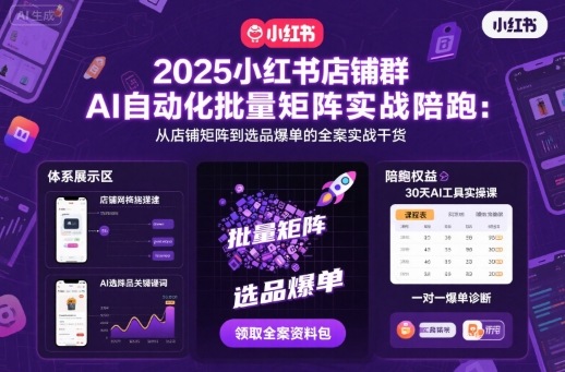 2025小红书店铺群AI自动化批量矩阵实战陪跑，从店铺矩阵到选品爆单的全案实战干货-鲁班聊项目