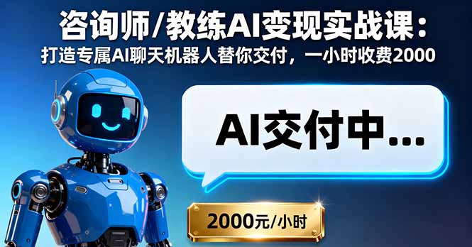 咨询师/教练AI变现实战课：打造专属AI聊天机器人替你交付，一小时收费2000-鲁班聊项目