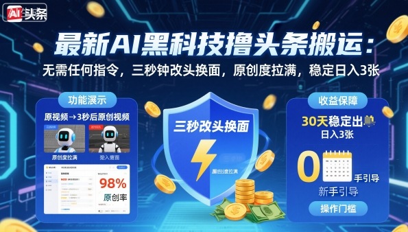 最新AI黑科技撸头条搬运，无需任何指令，三秒钟给你改头换面，原创度直接拉满，稳定日入3张【揭秘】-鲁班聊项目