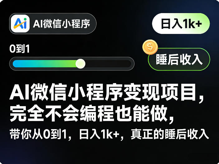 AI微信小程序变现项目,完全不会编程也能做,带你从0到1,日入1k+,真正的睡后收入(完结)-鲁班聊项目