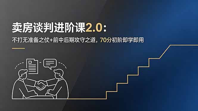 卖房谈判进阶课2.0:不打无准备之仗+前中后期攻守之道,70分初阶即学即用-鲁班聊项目