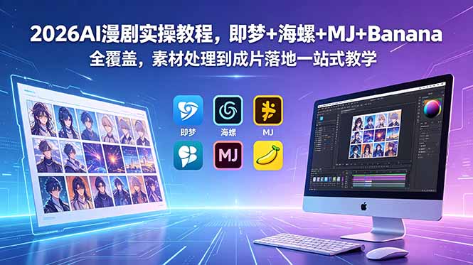 2026AI漫剧实操教程,即梦+海螺+MJ+Banana全覆盖,素材处理到成片落地一站式教学-鲁班聊项目