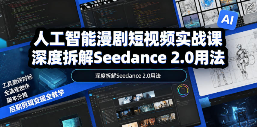 人工智能漫剧短视频实战课,深度拆解Seedance 2.0用法,工具测评对标+全流程创作+脚本分镜+后期剪辑变现全教学-鲁班聊项目