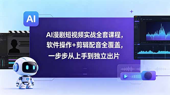 AI漫剧短视频实战全套课程,软件操作+剪辑配音全覆盖,一步步从上手到独立出片-鲁班聊项目