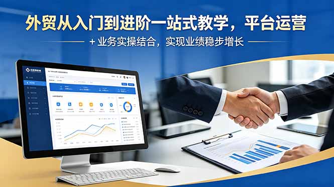 外贸从入门到进阶一站式教学,平台运营 + 业务实操结合,实现业绩稳步增长-鲁班聊项目