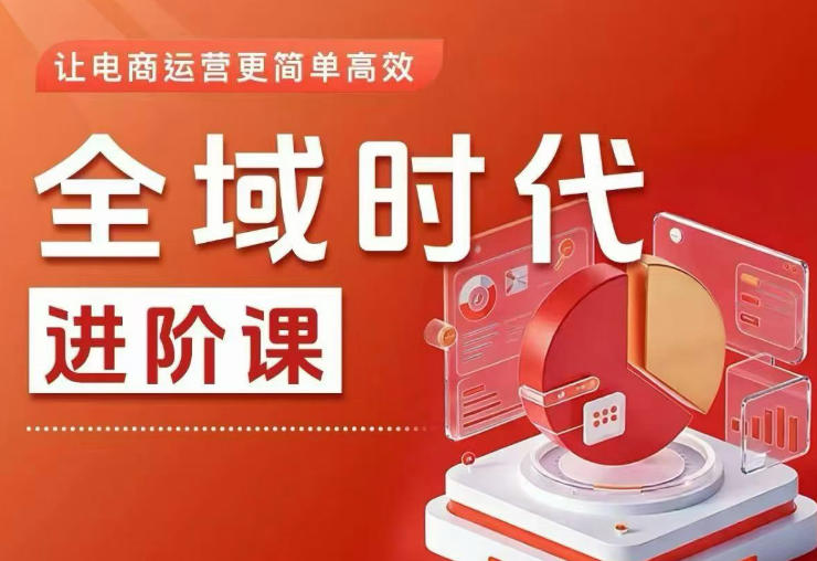 全域时代进阶课，更简单高效的全域投放实操，让电商运营更简单高效(更新)-鲁班聊项目