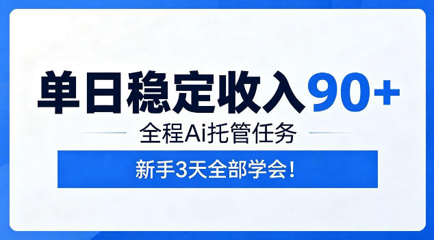 单日稳定收入90+，全程Ai托管任务，新手3天学会！【揭秘】-鲁班聊项目