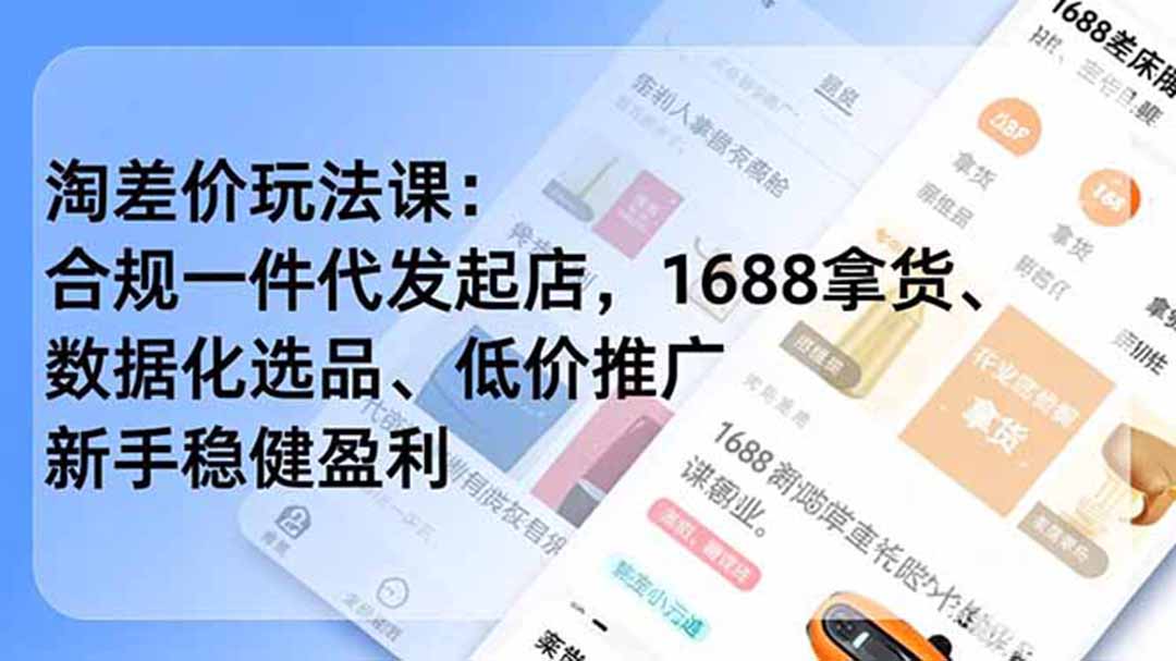 淘差价玩法课：合规一件代发起店，1688拿货、数据化选品、低价推广，新手稳健盈利(更新6月-鲁班聊项目