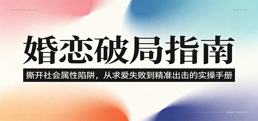 婚恋破局指南：撕开”社会属性” 、求爱头败上 到”精准出击”的实操手册-鲁班聊项目