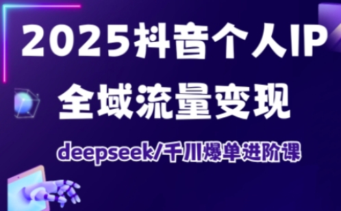 抖音个人IP全域流量变现进阶课,deepseek千川爆单进阶课(更新2026年06月)-鲁班聊项目